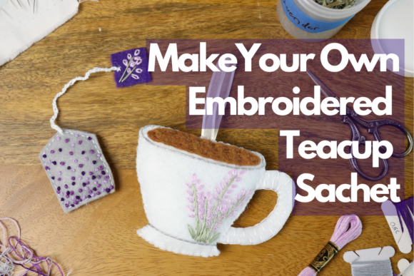 Make Your Own Embroidered Teacup Sachet